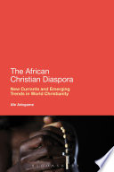 The African Christian diaspora : new currents and emerging trends in world Christianity /