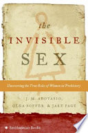 The invisible sex : uncovering the true roles of women in prehistory / J.M. Adovasio, Olga Soffer & Jake Page.