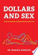 Dollars and sex : how economics influences sex and love /