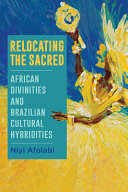 Relocating the sacred : African divinities and Brazilian cultural hybridities /