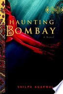 Haunting Bombay / Shilpa Agarwal.