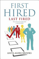 First hired, last fired : how to become irreplaceable in any job market /