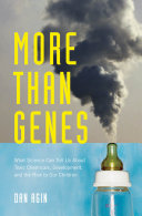 More than genes : what science can tell us about toxic chemicals, development, and the risk to our children /