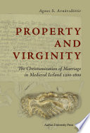 Property and Virginity : the Christianization of Marriage in Medieval Iceland 1200-1600 /