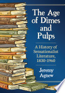 The age of dimes and pulps : a history of sensationalist literature, 1830-1960 /