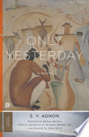 Only yesterday : a novel / S.Y. Agnon ; translated from the Hebrew by Barbara Harshav ; introduction by Benjamin Harshav ; with a new foreword by Adam Kirsch.