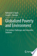 Globalized poverty and environment : 21st century challenges and innovative solutions / Nathaniel O. Agola, Joseph L. Awange.