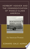 Herbert Hoover and the commodification of middle-class America : an American promise /