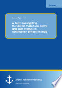 A study investigating the factors that cause delays and cost overruns in construction projects in India /