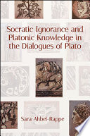 Socratic ignorance and Platonic knowledge in the Dialogues of Plato / Sara Ahbel-Rappe.