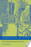 Landscapes of hope : anti-colonial utopianism in America / Dohra Ahmad.