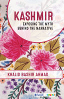 Kashmir : exposing the myth behind the narrative /