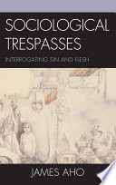 Sociological trespasses : interrogating sin and flesh / James Aho.