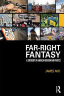 Far-right fantasy : a sociology of American religion and politics / James Aho.