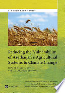 Reducing the vulnerability of Azerbaijan's agricultural systems to climate change : impact assessment and adaptation options /