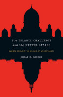 The Islamic challenge and the United States : global security in an age of uncertainty / Ehsan M. Ahrari with Sharon Leyland Ahrari.