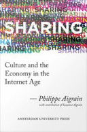 Sharing : culture and the economy in the Internet age / Philippe Aigrain ; with contributions by Suzanne Aigrain.