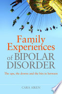 Family experiences of bipolar disorder : the ups, the downs and the bits in between /