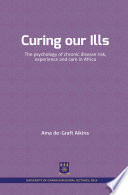 Curing Our Ills : the Psychology of Chronic Disease Risk, Experience and Care in Africa.