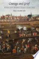 Courage and grief : women and Sweden's Thirty Years' War / Mary Elizabeth Ailes.