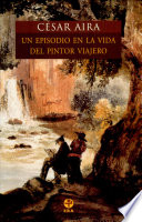 Un episodio en la vida del pintor viajero / César Aira.