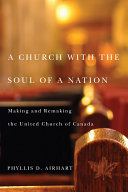 A church with the soul of a nation : making and remaking the United Church of Canada / Phyllis D. Airhart.