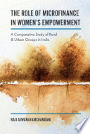 The role of microfinance in women's empowerment : a comparative study of rural & urban groups in India / by Raji Ajwani-Ramchandani.