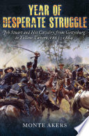Year of desperate struggle : Jeb Stuart and his cavalry, from Gettysburg to Yellow Tavern, 1863-1864 /