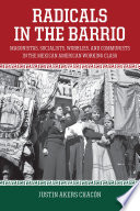Radicals in the Barrio : Magonistas, socialists, wobblies, and communists in the mexican-American working class /