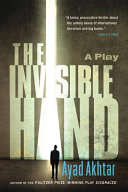 The invisible hand : a play / Ayad Akhtar.