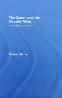 The Quran and the secular mind : a philosophy of Islam / Shabbir Akhtar.