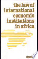 The law of international economic institutions in Africa / S. A. Akintan.