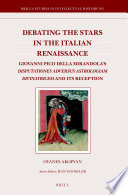 Debating the stars in the Italian Renaissance : Giovanni Pico della Mirandola's Disputationes adversus astrologiam divinatricem and its reception /