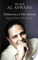 Democracy is the answer : Egypt's years of revolution /