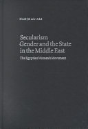 Secularism, gender, and the state in the Middle East : the Egyptian women's movement / Nadje Al-Ali.