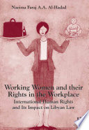 Working women and their rights in the workplace : international human rights and its impact on Libyan law /