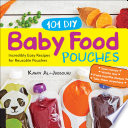 101 diy baby food pouches : Incredibly Easy Recipes for Reusable Pouches / Kawn Al-jabbouri.