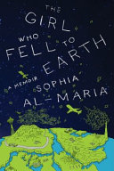 The girl who fell to Earth : a memoir / by Sophia al-Maria.