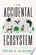 The accidental ecosystem : people and wildlife in American cities / Peter S. Alagona.