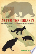 After the grizzly : endangered species and the politics of place in California /