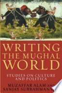 Writing the Mughal world : studies on culture and politics /