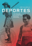 Deportes : the making of a sporting Mexican diaspora / José M. Alamillo.