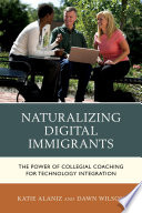 Naturalizing digital immigrants : the power of collegial coaching for technology integration /