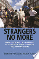 Strangers no more : immigration and the challenges of integration in North America and Western Europe /