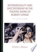 Intermediality and spectatorship in the theatre work of Robert Lepage : the solo shows /