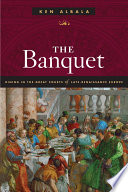 The banquet : dining in the great courts of late renaissance Europe / Ken Albala.