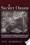 Secret order. investigating the high strangeness and synchronicity in the JFK assassination /