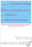 Three plays by Edward Albee : the death of Bessie Smith, the sandbox, the American dream /