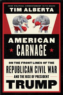 American carnage : on the front lines of the Republican civil war and the rise of President Trump /