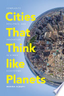 Cities that think like planets : complexity, resilience, and innovation in hybrid ecosystems / Marina Alberti.